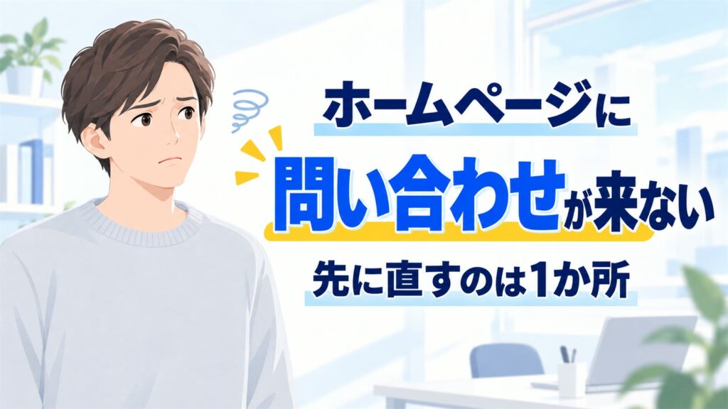 ホームページに問い合わせが来ない｜先に直すのは1か所