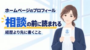ホームページのプロフィール｜相談の前に読まれる、経歴より先に書くこと