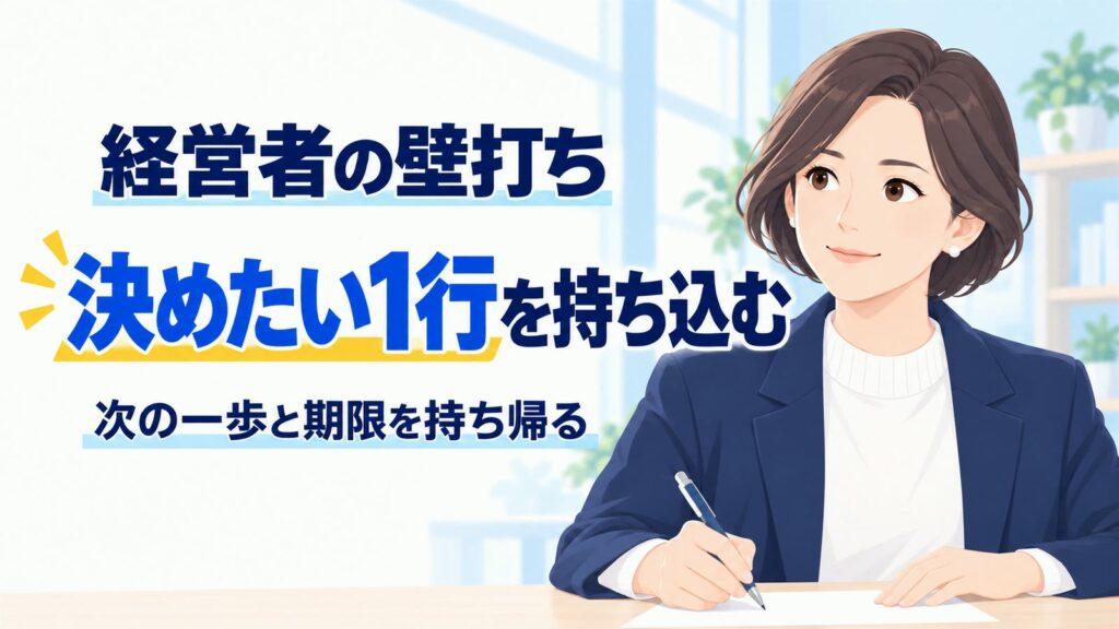 経営者の壁打ち。決めたい1行を持ち込み、次の一歩と期限を持ち帰る