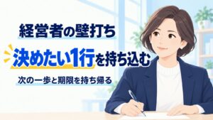 経営者の壁打ち。決めたい1行を持ち込み、次の一歩と期限を持ち帰る